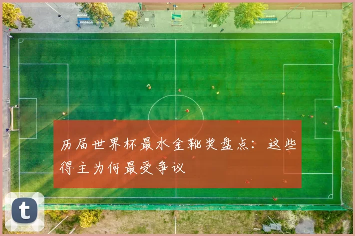 历届世界杯最水金靴奖盘点：这些得主为何最受争议