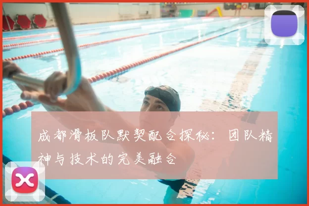 成都滑板队默契配合探秘:团队精神与技术的完美融合