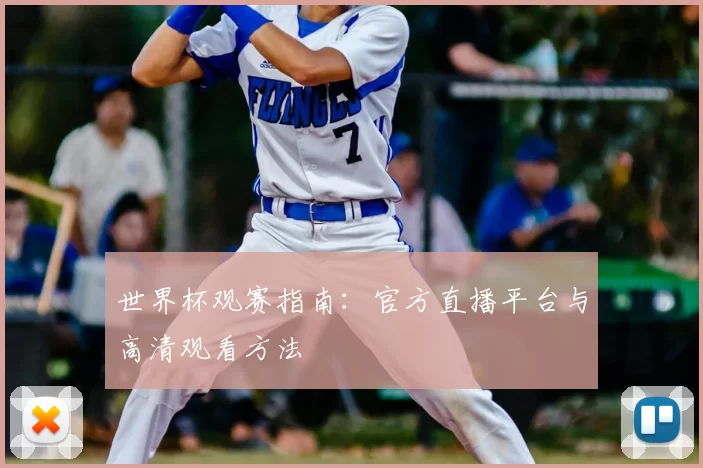 世界杯观赛指南：官方直播平台与高清观看方法