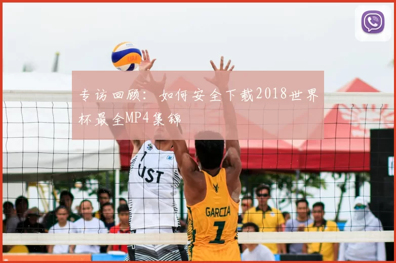 专访回顾:如何安全下载2018世界杯最全MP4集锦