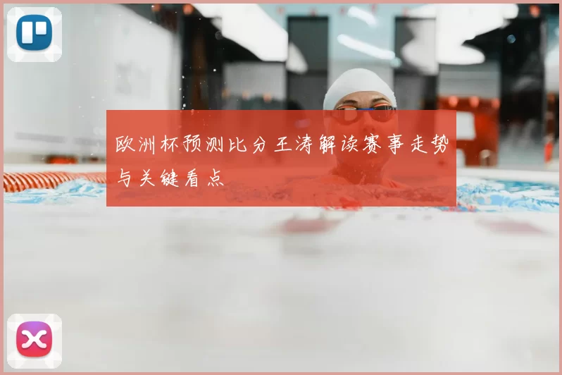 欧洲杯预测比分王涛解读赛事走势与关键看点