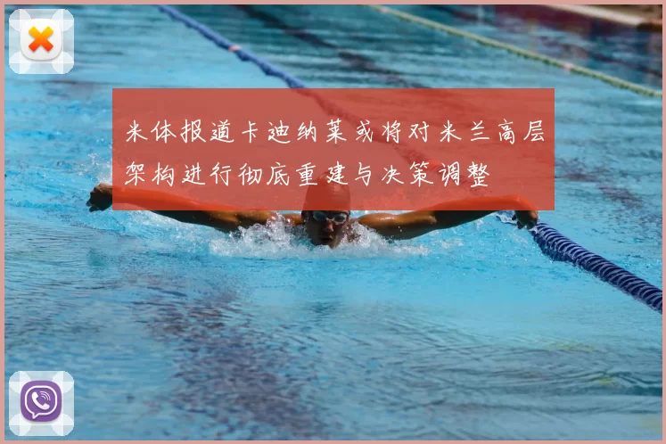 米体报道卡迪纳莱或将对米兰高层架构进行彻底重建与决策调整