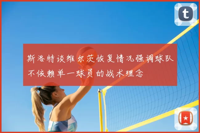 斯洛特谈维尔茨恢复情况强调球队不依赖单一球员的战术理念