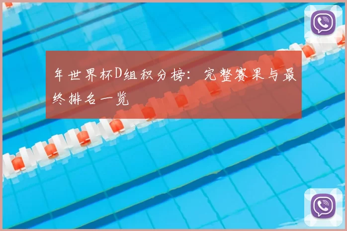 年世界杯D组积分榜:完整赛果与最终排名一览